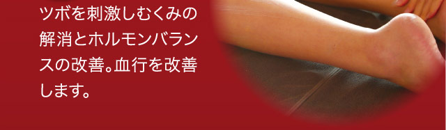 ツボを刺激しむくみの解消とホルモンバランスの改善。血行を改善します。
